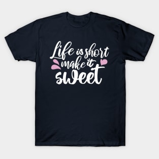 Life is Short, Make It Sweet II - Motivational Quote T-Shirt